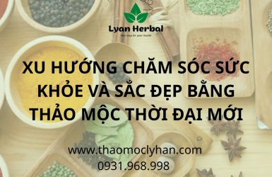 XU HƯỚNG CHĂM SÓC SỨC KHỎE VÀ SẮC ĐẸP BẰNG THẢO MỘC THỜI ĐẠI MỚI