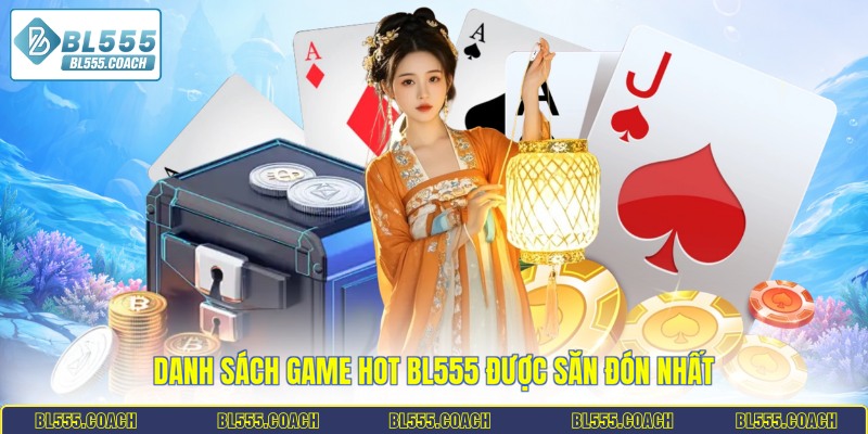 Danh sách game hot BL555 được săn đón nhất