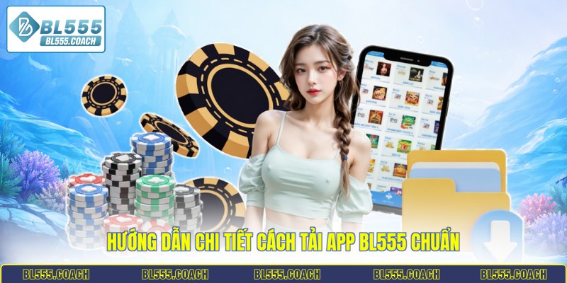 Hướng dẫn chi tiết cách tải app BL555 chuẩn