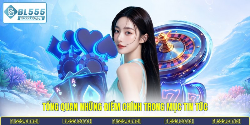 Tổng quan những điểm chính trong mục tin tức